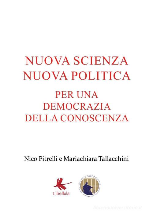 Nuova scienza nuova politica. Per una democrazia della conoscenza di Nico Pitrelli, Mariachiara Tallacchini edito da Libellula Edizioni