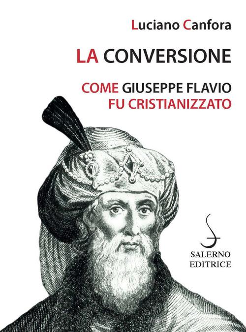 La conversione. Come Giuseppe Flavio fu cristianizzato di Luciano Canfora edito da Salerno Editrice