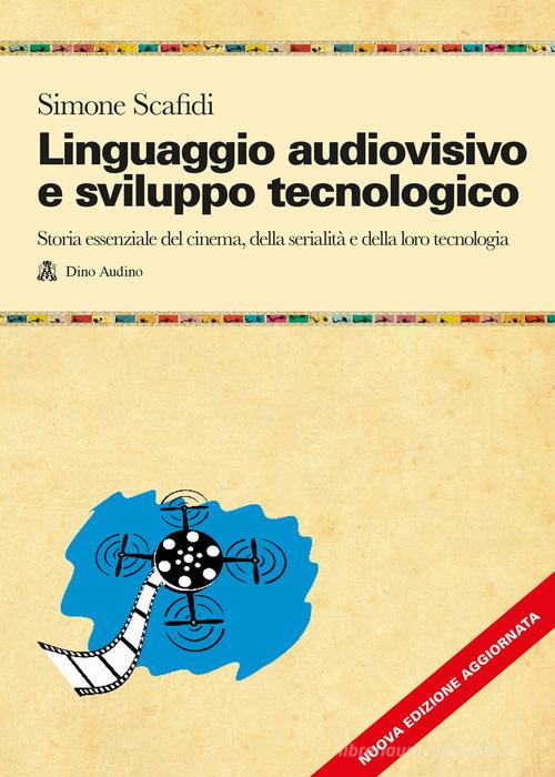 Linguaggio audiovisivo e sviluppo tecnologico. Storia essenziale del cinema, della serialità e della loro tecnologia. Nuova ediz. Con QR Code di Simone Scafidi edito da Audino