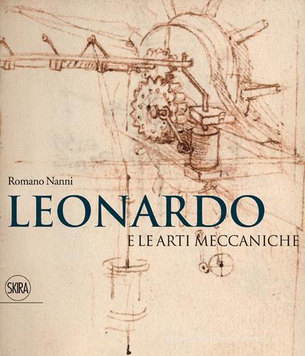 Leonardo e le arti meccaniche. Ediz. illustrata di Romano Nanni edito da Skira