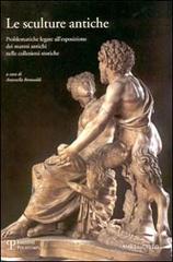 Le sculture antiche. Problematiche legate all'esposizione dei marmi antichi nelle collezioni storiche edito da Polistampa