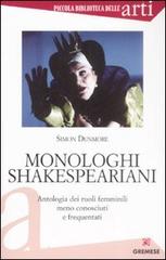 Monologhi shakespeariani. Antologia dei ruoli femminili meno conosciuti e frequentati di Simon Dunmore edito da Gremese Editore