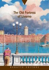The old fortress of Livorno di Mario Ferretti edito da Debatte