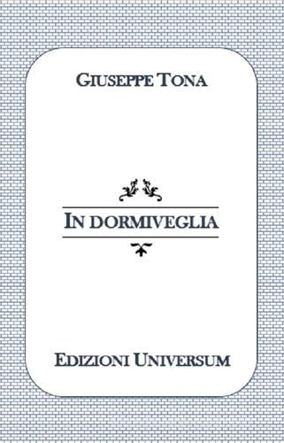 In dormiveglia di Giuseppe Tona edito da Edizioni Universum