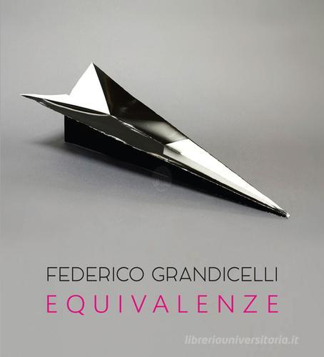 Federico Grandicelli. Equivalenze. Catalogo della mostra (Roma, 5 marzo-14 aprile 2016) edito da Arbor Sapientiae Editore