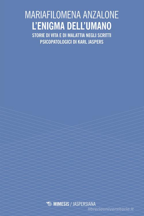 L'enigma dell'umano. Storie di vita e di malavita degli scritti psicopatologici di Karl Jaspers di Mariafilomena Anzalone edito da Mimesis
