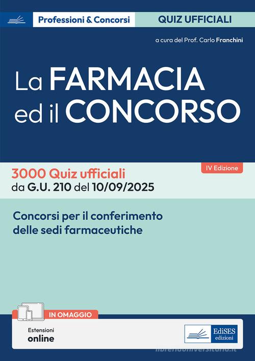 La farmacia ed il concorso. 3000 Quiz ufficiali da G.U. 205 del 04/09/2025 e G.U. 210 del 10/09/2025. Con estensioni online di Carlo Franchini edito da Edises professioni & concorsi