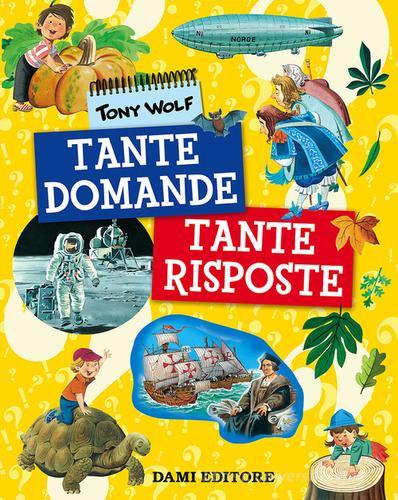 Tante domande tante risposte di Giuseppe Zanini, Anna Casalis, Tony Wolf edito da Dami Editore