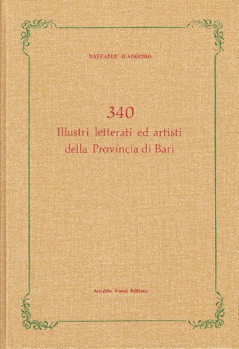Trecentoquaranta illustri letterati ed artisti della provincia di Bari (rist. anast. 1894) di Raffaele D'Addosio edito da Forni
