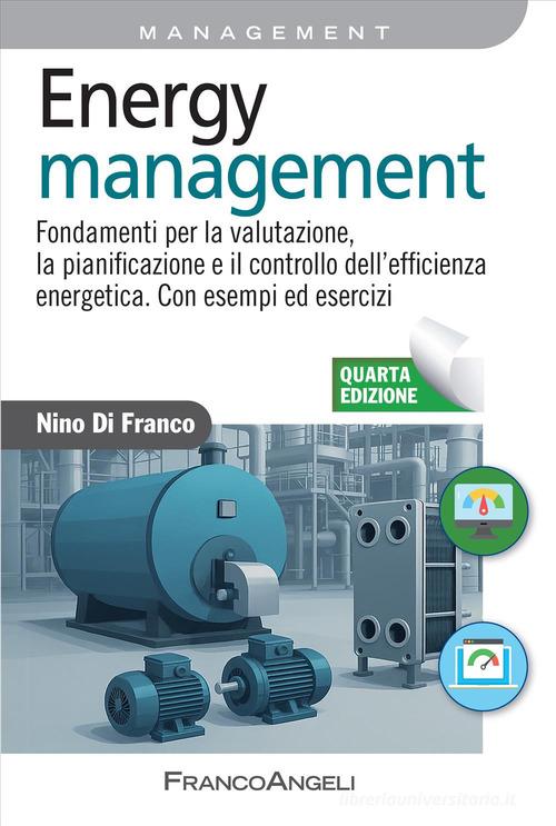 Energy management. Fondamenti per la valutazione, la pianificazione e il controllo dell'efficienza energetica. Con esempi ed esercizi di Nino Di Franco edito da Franco Angeli