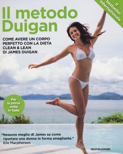 Il metodo Duigan. Come avere un corpo perfetto con la dieta clean & lean di James Duigan, Maria Lally edito da Mondadori Electa