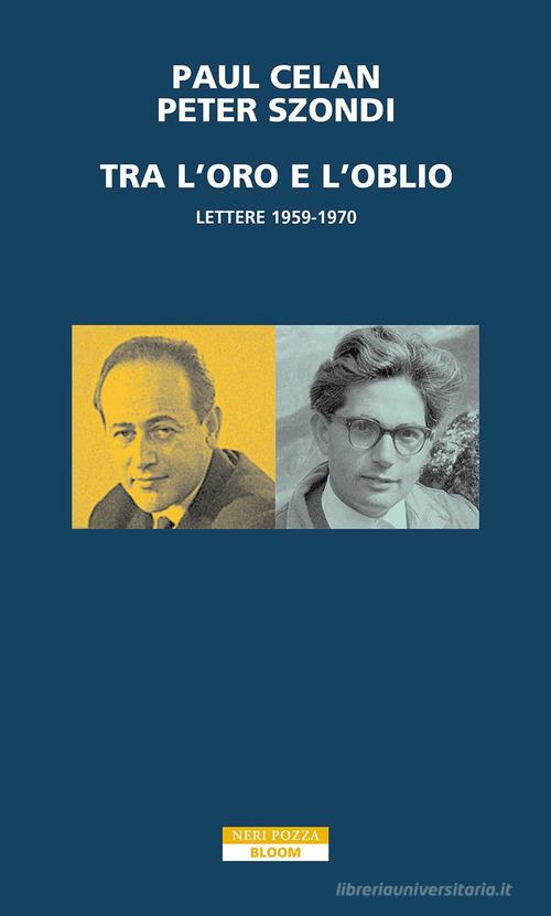 Tra l'oro e l'oblio. Lettere 1959-1970 di Paul Celan, Péter Szondi edito da Neri Pozza