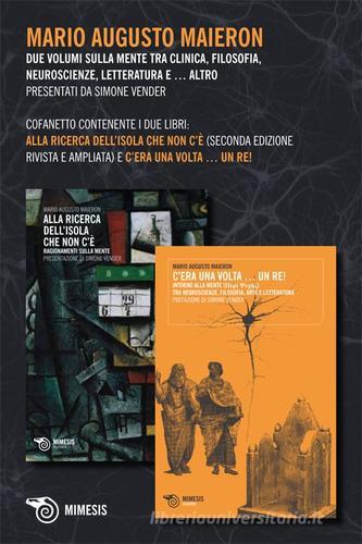 Alla ricerca dell'isola che non c'è-C'era una volta un re! Due volumi sulla mente tra clinica, filosofia, neuroscienze, letteratura e altro di Mario Augusto Maieron edito da Mimesis