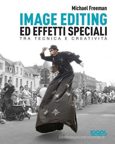 Image editing ed effetti speciali di Michael Freeman edito da Logos