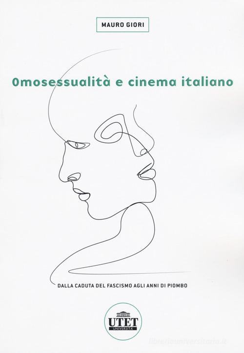 Omosessualità e cinema italiano. Dalla caduta del fascismo agli anni di piombo di Mauro Giori edito da UTET Università