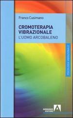 La cromoterapia vibrazionale. L'uomo arcobaleno di Franco Cusimano edito da Armando Editore
