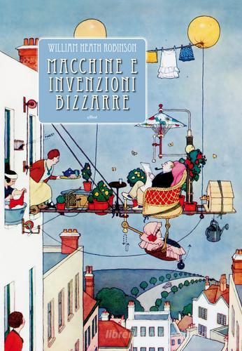 Macchine e invenzioni bizzarre di William H. Robinson edito da Elliot