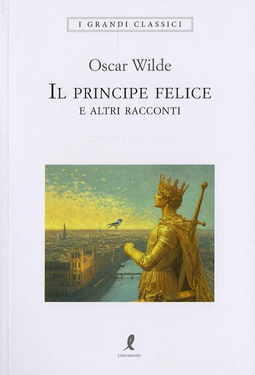 Libro Il principe felice e altri racconti di Oscar Wilde I grandi classici di Liberamente