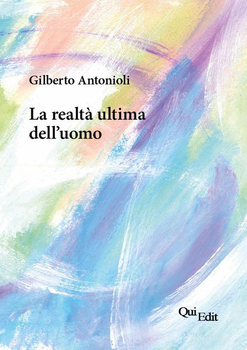 La realtà ultima dell'uomo di Gilberto Antonioli edito da QuiEdit