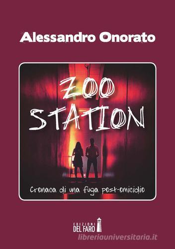 Zoo Station. Cronaca di una fuga post omicidio di Alessandro Onorato edito da Edizioni del Faro