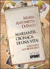 Mariantò... cronaca di una vita! di M. Antonietta Di Falco edito da Booksprint