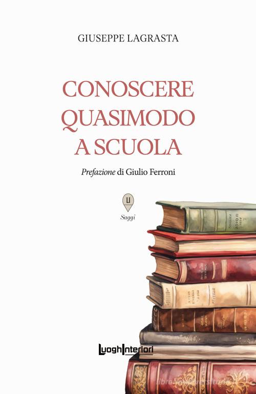 Conoscere Quasimodo a scuola di Giuseppe Lagrasta edito da LuoghInteriori