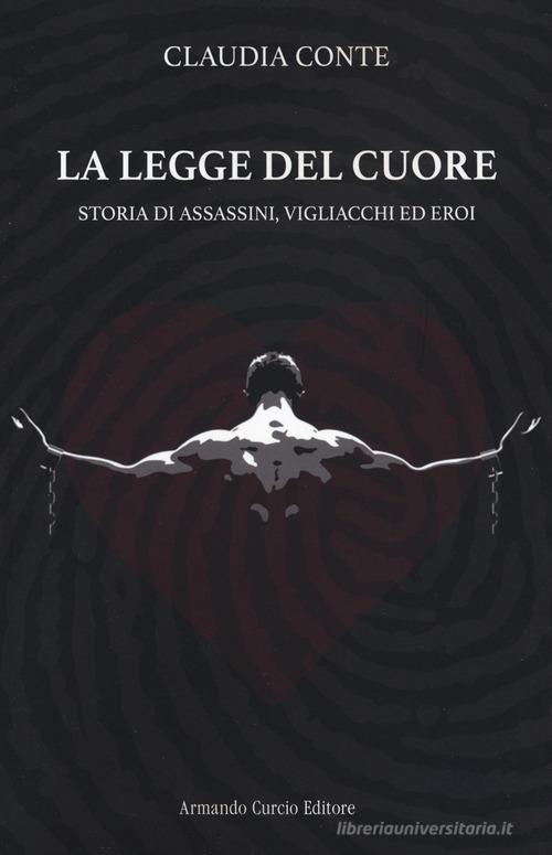 Libro La legge del cuore. Storia di assassini, vigliacchi ed eroi di Claudia Conte Electi di Curcio