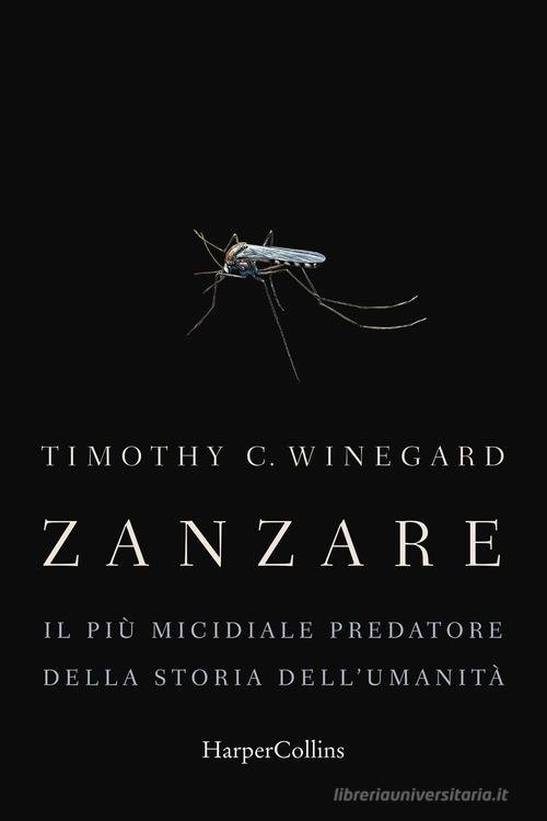 Zanzare. Il più micidiale predatore della storia dell'umanità di Timothy Winegard edito da HarperCollins Italia