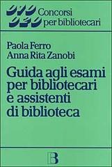 Guida agli esami per bibliotecari e assistenti di biblioteca di Paola Ferro, Annarita Zanobi edito da Editrice Bibliografica