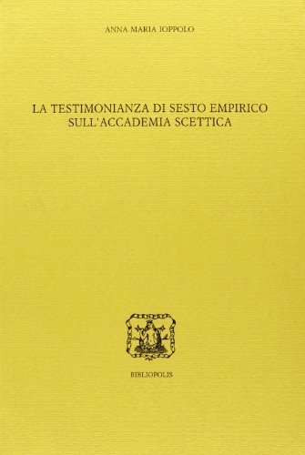 La testimonianza di Sesto Empirico sull'accademia scettica di Anna M. Ioppolo edito da Bibliopolis