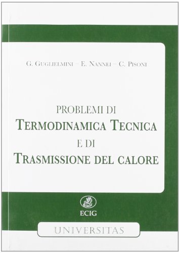 Problemi di termodinamica tecnica e di trasmissione del calore di Giovanni Guglielmini, Enzo Nannei, Carlo Pisoni edito da ECIG