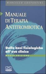 Manuale di terapia antitrombotica. Dalle basi fisiologiche all'uso clinico di Marcello Costantino edito da Centro Scientifico Editore