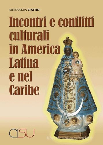 Incontri e conflitti culturali in America latina e nel Caribe di Alessandra Ciattini edito da CISU
