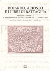 Boiardo, Ariosto e i libri di battaglia. Atti del Convegno (Scandiano, Reggio Emilia, Bologna, 3-6 ottobre 2005) edito da Interlinea