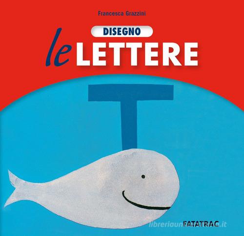 Disegno le lettere. Nuova ediz. di Francesca Grazzini edito da Fatatrac