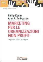 Marketing per le organizzazioni non profit. La grande scelta strategica di Philip Kotler, Alan R. Andreasen edito da Il Sole 24 Ore