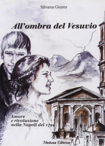 All'ombra del Vesuvio. Amore e rivoluzione nella Napoli del 1779. Con espansione online di Silvana Giusto edito da Medusa Editrice