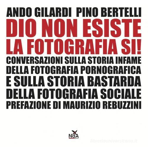 Dio non esiste, la fotografia sì! di Ando Gilardi, Pino Bertelli edito da Nda Press