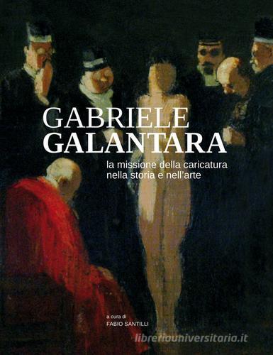 Gabriele Galantara. La missione della caricatura nella storia e nell'arte edito da Centro Studi G. Galantara