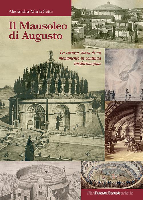 Il mausoleo di Augusto. La curiosa storia di un monumento in continua trasformazione di Alessandra Maria Sette edito da Palombi Editori