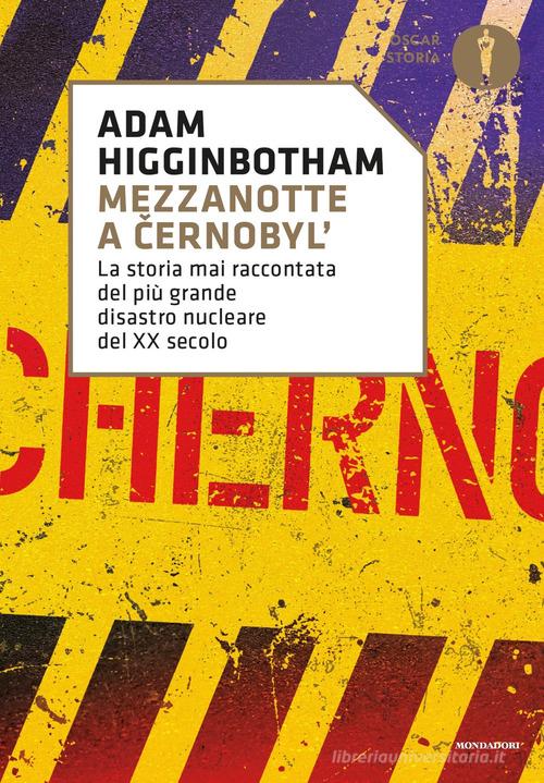 Mezzanotte a Cernobyl'. La storia mai raccontata del più grande disastro nucleare del XX secolo di Adam Higginbotham edito da Mondadori
