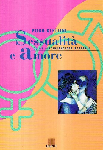 Sessualità e amore. Guida all'educazione sessuale di Piero Stettini edito da Giunti Editore