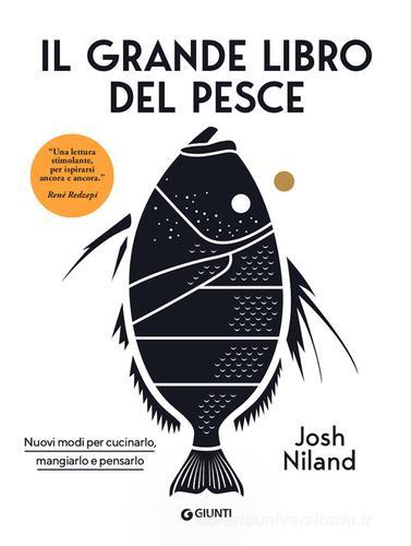 Il grande libro del pesce. Nuovi modi per cucinarlo, mangiarlo e pensarlo di Josh Niland edito da Giunti Editore