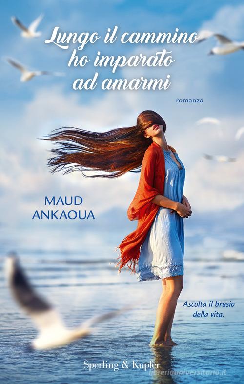 Lungo il cammino ho imparato ad amarmi di Maud Ankaoua edito da Sperling & Kupfer