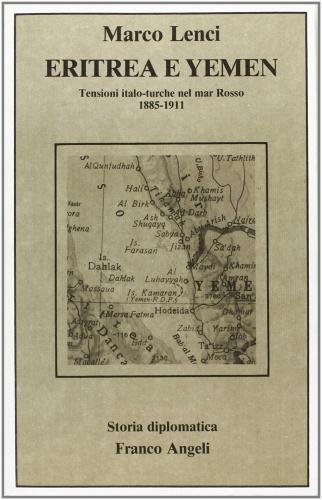 Eritrea e Yemen. Tensioni italo-turche nel mar Rosso (1885-1911) di Marco Lenci edito da Franco Angeli