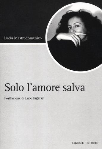 Solo l'amore salva di Lucia Mastrodomenico edito da Liguori