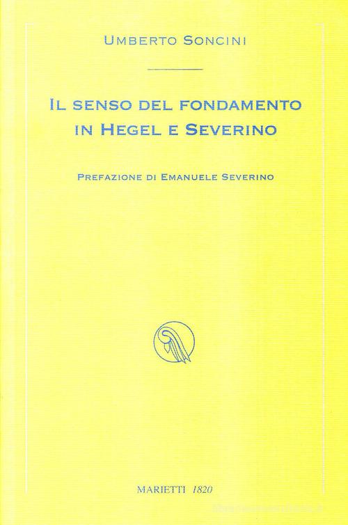 Il senso del fondamento in Hegel e Severino di Umberto Soncini edito da Marietti 1820