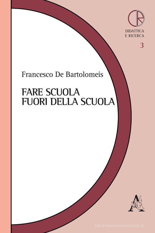 Fare scuola fuori della scuola di Francesco De Bartolomeis edito da Aracne