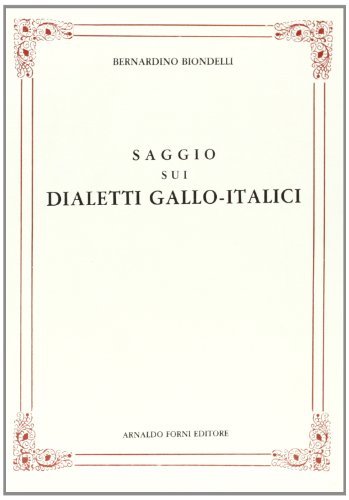 Saggio sui dialetti gallo-italici (rist. anast. Milano, 1853) di Bernardino Biondelli edito da Forni