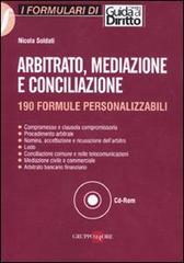 Arbitrato, mediazione e conciliazione. 190 formule personalizzabili. Con CD-ROM di Nicola Soldati edito da Il Sole 24 Ore